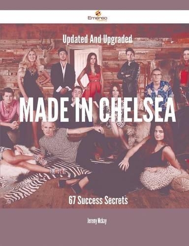 Updated and Upgraded Made in Chelsea - 67 Success Secrets