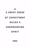 A great sense of commitment builds a hardworking spirit Notebook