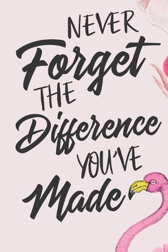 Never Forget The Difference You've Made