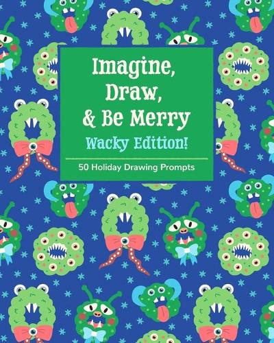 Imagine, Draw, & Be Merry Wacky Edition!