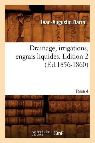 Drainage, Irrigations, Engrais Liquides. Edition 2, Tome 4 (Éd.1856-1860)