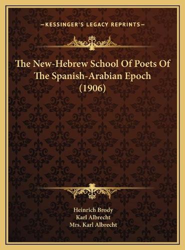 The New-Hebrew School Of Poets Of The Spanish-Arabian Epoch (1906)