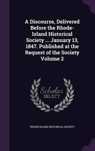 A Discourse, Delivered Before the Rhode-Island Historical Society ... January 13, 1847. Published at the Request of the Society Volume 2