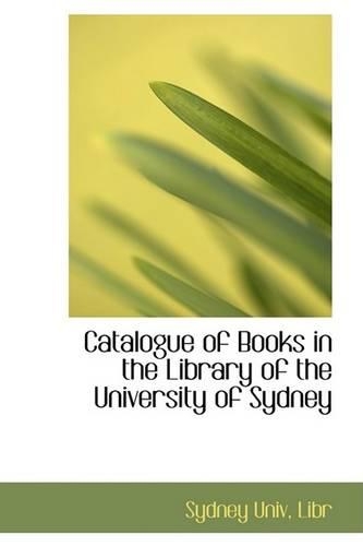 Catalogue of Books in the Library of the University of Sydney