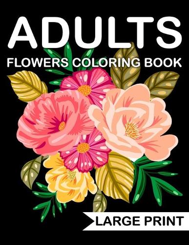 Large Print Flowers adults Coloring Book