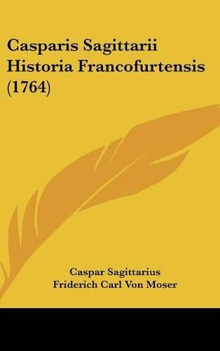 Casparis Sagittarii Historia Francofurtensis (1764): (English)