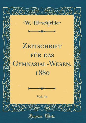 Zeitschrift für das Gymnasial-Wesen, 1880, Vol. 34 (Classic Reprint)