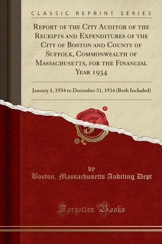 Report of the City Auditor of the Receipts and Expenditures of the City of Boston and County of Suffolk, Commonwealth of Massachusetts, for the Financial Year 1934