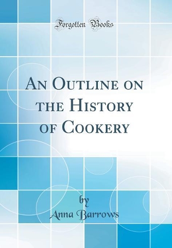 An Outline on the History of Cookery (Classic Reprint)