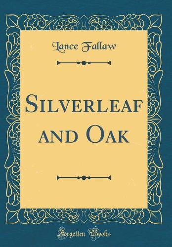 Silverleaf and Oak (Classic Reprint)