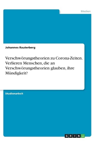 Verschwörungstheorien zu Corona-Zeiten. Verlieren Menschen, die an Verschwörungstheorien glauben, ihre Mündigkeit?