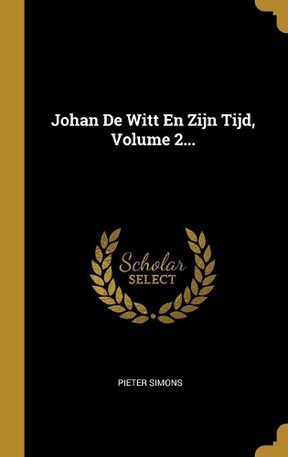 Johan De Witt En Zijn Tijd, Volume 2...