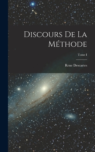 Discours de la Méthode; Tome I