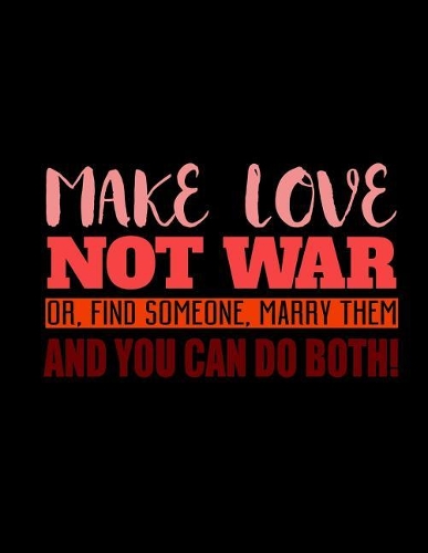 Make Love Not War Or, Find Someone, Marry Them And You Can Do Both!: Journal & Doodle Notebook Diary: 120 Pages of Lined 8.5x11 Pages for Writing and Drawing