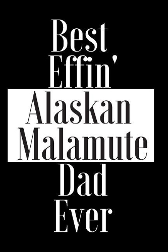 Best Effin Alaskan Malamute Dad Ever