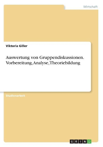 Auswertung von Gruppendiskussionen. Vorbereitung, Analyse, Theoriebildung