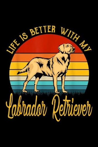Life Is Better With My Labrador Retriever