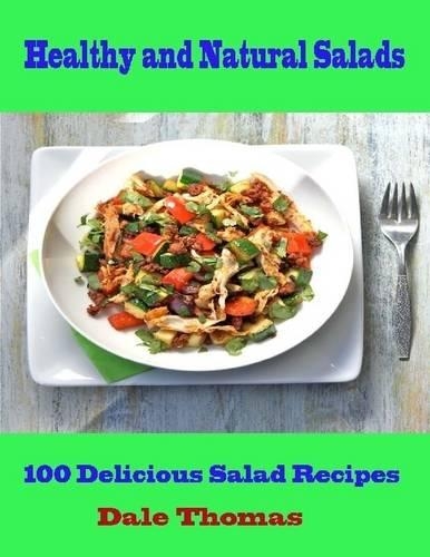 Healthy and Natural Salads - 100 Delicious Salad Recipes