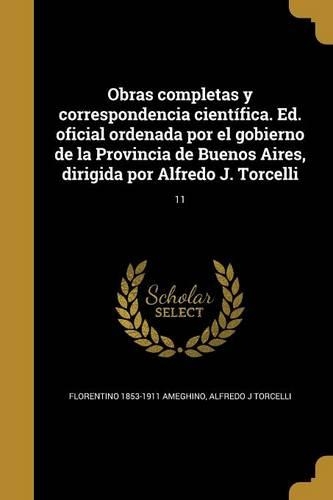 Obras completas y correspondencia científica. Ed. oficial ordenada por el gobierno de la Provincia de Buenos Aires, dirigida por Alfredo J. Torcelli; 11
