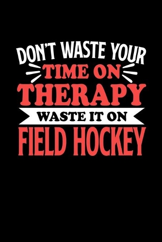 Feldhockey Notizbuch Don't Waste Your Time On Therapy Waste It On Field Hockey