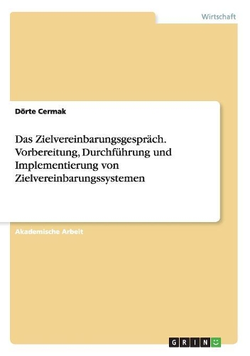 Das Zielvereinbarungsgespräch. Vorbereitung, Durchführung und Implementierung von Zielvereinbarungssystemen