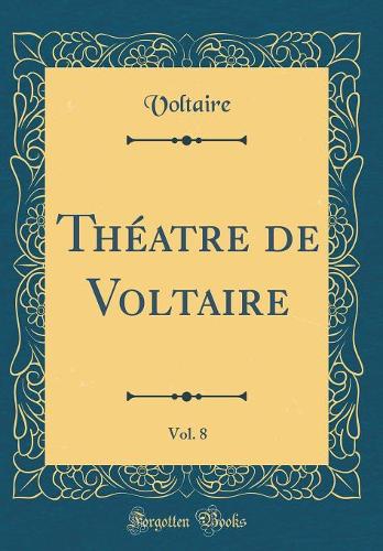 Théatre de Voltaire, Vol. 8 (Classic Reprint)