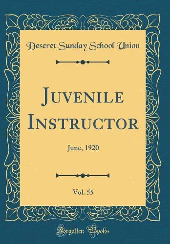 Juvenile Instructor, Vol. 55: June, 1920 (Classic Reprint)