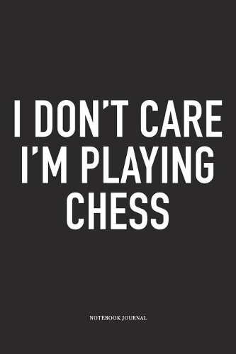 I Don't Care I'm Playing Chess
