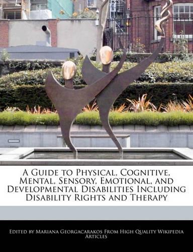 A Guide to Physical, Cognitive, Mental, Sensory, Emotional, and Developmental Disabilities Including Disability Rights and Therapy
