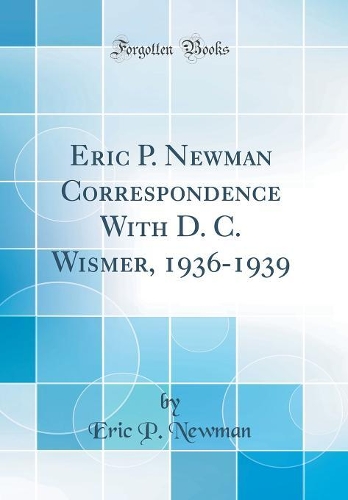 Eric P. Newman Correspondence with D. C. Wismer, 1936-1939 (Classic Reprint)