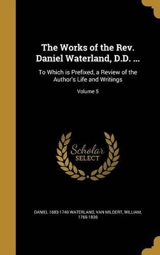 The Works of the Rev. Daniel Waterland, D.D. ...