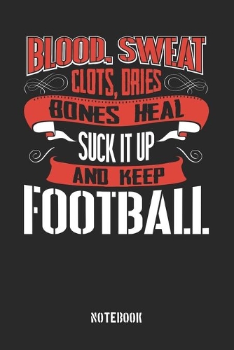 Blood clots sweat dries bones heal. Suck it up and keep Football