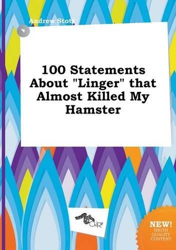100 Statements about Linger That Almost Killed My Hamster