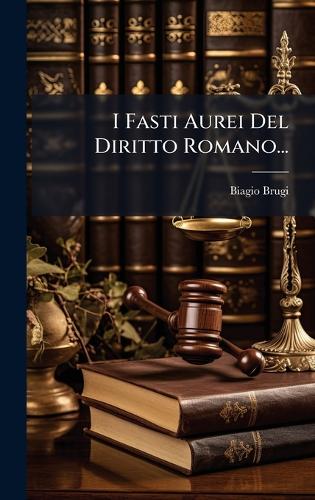 I Fasti Aurei Del Diritto Romano...