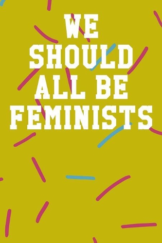 We Should All Be Feminists