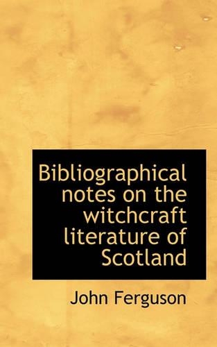 Bibliographical Notes on the Witchcraft Literature of Scotland