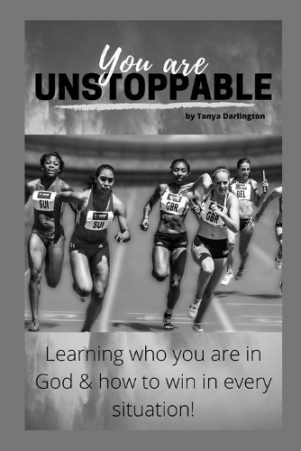 You are Unstoppable! Learning who you are in God and how to win in every situation.