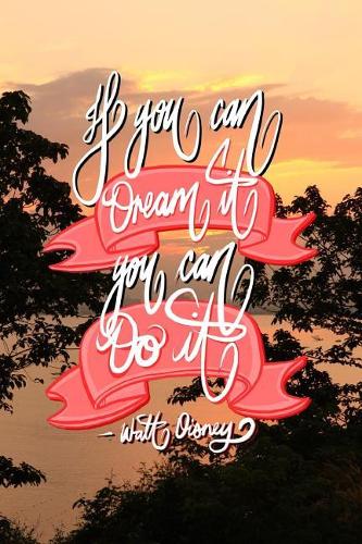 If you can Dream it, You can Do it - Walt Disney