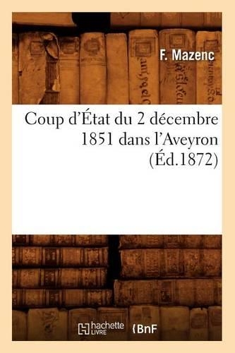 Coup d'État Du 2 Décembre 1851 Dans l'Aveyron, (Éd.1872)