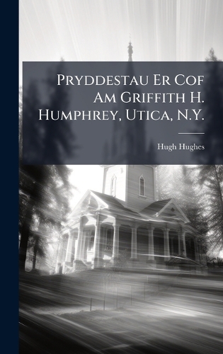Pryddestau Er Cof Am Griffith H. Humphrey, Utica, N.Y.