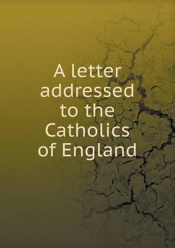 A letter addressed to the Catholics of England