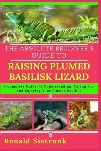 The Absolute Beginner's Guide to Raising Plumed Basilisk Lizard