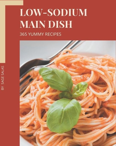 365 Yummy Low-Sodium Main Dish Recipes: Cook it Yourself with Yummy Low-Sodium Main Dish Cookbook!