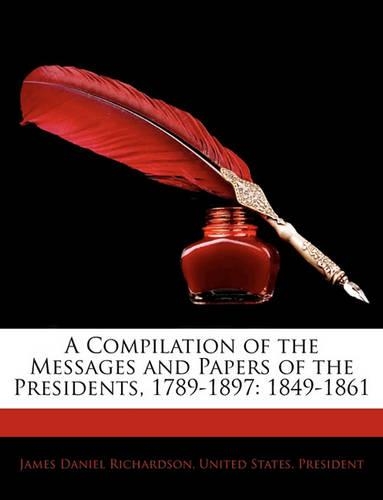 A Compilation of the Messages and Papers of the Presidents, 1789-1897: 1849-1861(English)