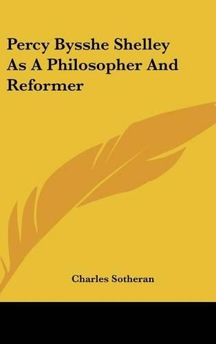 Percy Bysshe Shelley as a Philosopher and Reformer