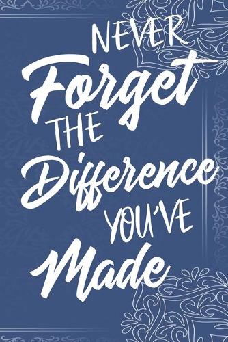 Never Forget The Difference You've Made