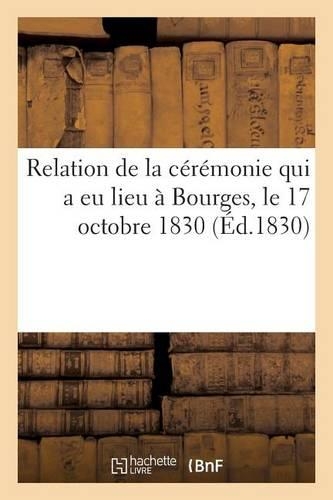 Relation de la Cérémonie Qui a EU Lieu À Bourges, Le 17 Octobre 1830, À l'Occasion de la Remise