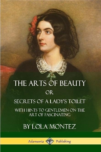 The Arts of Beauty, Or, Secrets of a Lady's Toilet