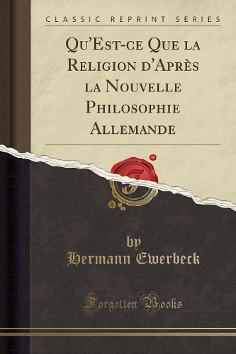 Qu'est-Ce Que La Religion d'Après La Nouvelle Philosophie Allemande (Classic Reprint)