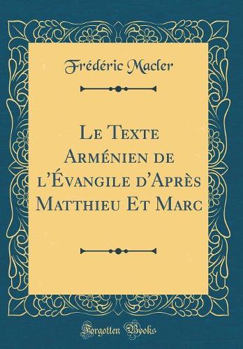 Le Texte Arménien de l'Évangile d'Après Matthieu Et Marc (Classic Reprint)